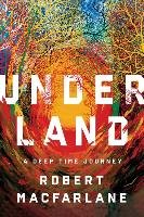 Underland: A Deep Time Journey Macfarlane Robert