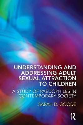 Understanding and Addressing Adult Sexual Attraction to Children Goode Sarah D.