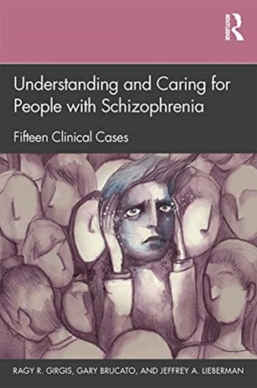 Understanding and Caring for People with Schizophrenia: Fifteen Clinical Cases Opracowanie zbiorowe