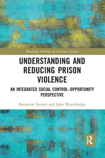 Understanding and Reducing Prison Violence: An Integrated Social Control-Opportunity Perspective Benjamin Steiner