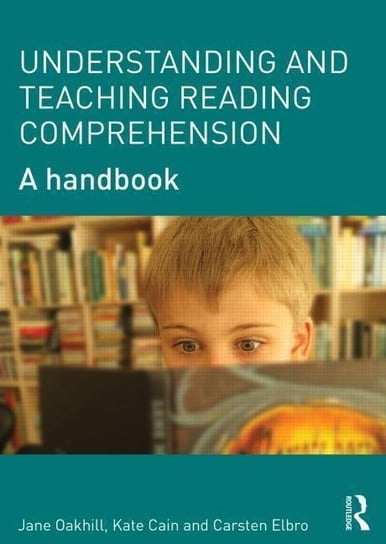 Understanding and Teaching Reading Comprehension Oakhill Jane, Cain Kate, Elbro Carsten