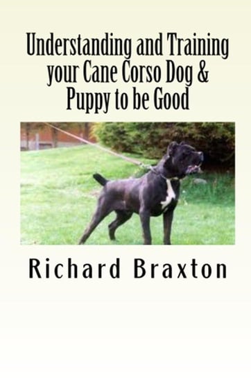 Understanding and Training your Cane Corso Dog & Puppy to be Good Braxton Richard