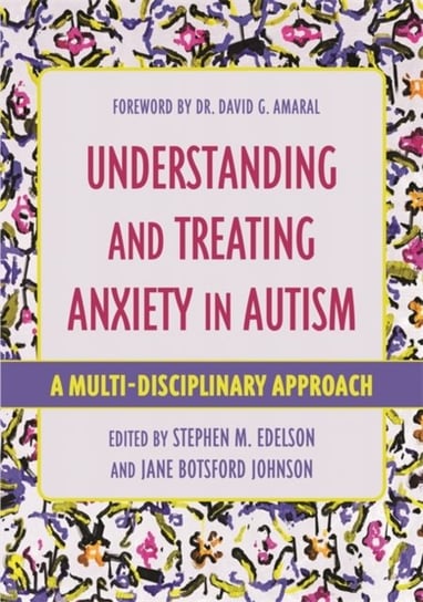 Understanding and Treating Anxiety in Autism: A Multi-Disciplinary Approach Opracowanie zbiorowe