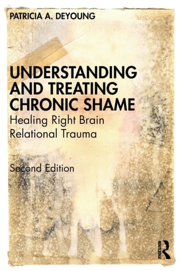 Understanding and Treating Chronic Shame. Healing Right Brain Relational Trauma Opracowanie zbiorowe