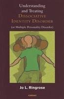 Understanding and Treating Dissociative Identity Disorder (or Multiple Personality Disorder) Ringrose Jo L.
