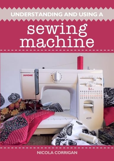 Understanding and Using A Sewing Machine Corrigan Nicola