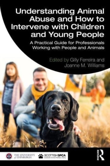 Understanding Animal Abuse and How to Intervene with Children and Young People: A Practical Guide for Professionals Working With People and Animals Taylor & Francis Ltd.