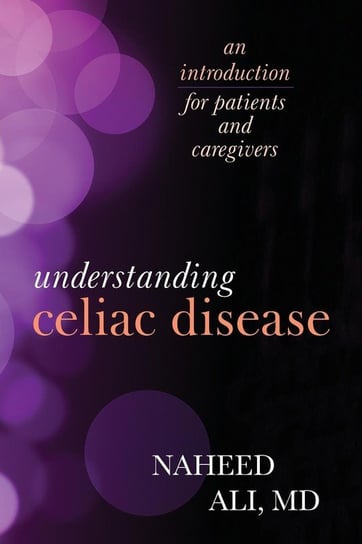Understanding Celiac Disease Ali Naheed