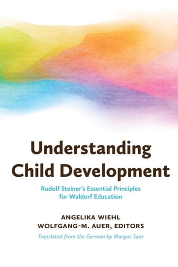 Understanding Child Development: Steiners Essential Principles for Waldorf Education Opracowanie zbiorowe