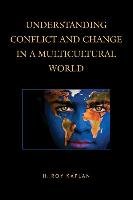 Understanding Conflict and Change in a Multicultural World Kaplan Roy H.