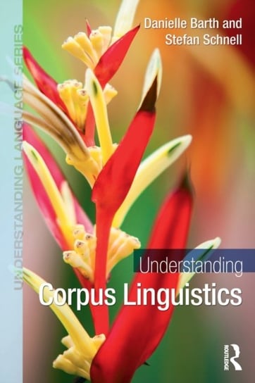 Understanding Corpus Linguistics Danielle Barth, Stefan Schnell