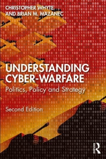 Understanding Cyber-Warfare: Politics, Policy and Strategy Opracowanie zbiorowe