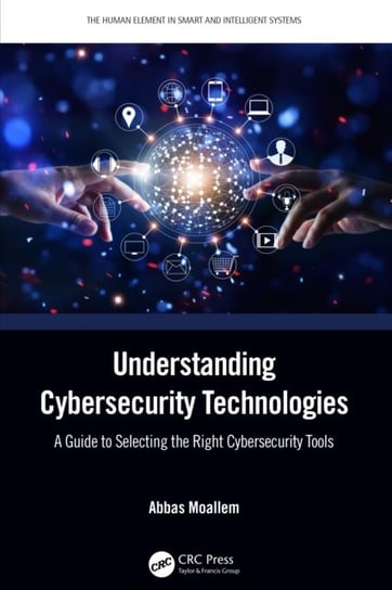 Understanding Cybersecurity Technologies: A Guide to Selecting the Right Cybersecurity Tools Opracowanie zbiorowe
