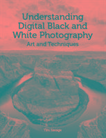 Understanding Digital Black and White Photography Savage Tim
