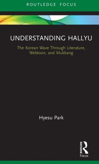 Understanding Hallyu. The Korean Wave Through Literature, Webtoon, and Mukbang Opracowanie zbiorowe
