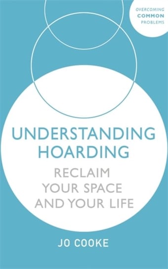 Understanding Hoarding: Reclaim your space and your life Jo Cooke