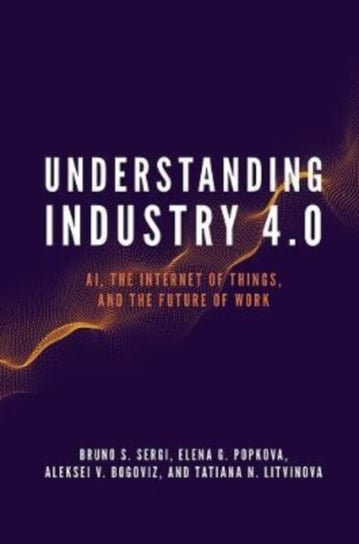 Understanding Industry 4.0: AI, the Internet of Things, and the Future of Work Opracowanie zbiorowe