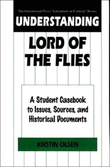 Understanding Lord of the Flies: A Student Casebook to Issues, Sources, and Historical Documents Kirstin Olsen