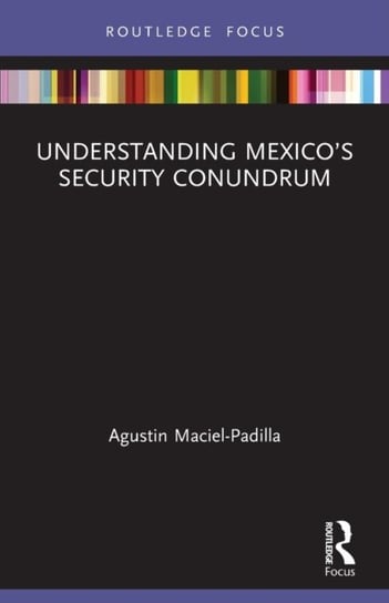 Understanding Mexicos Security Conundrum Agustin Maciel-Padilla