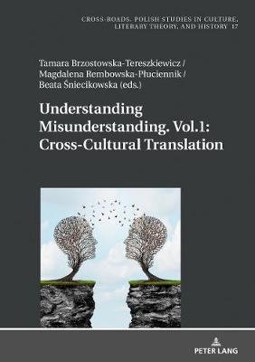 Understanding Misunderstanding. Vol.1: Cross-Cultural Translation Brzostowska-Tereszkiewicz Tamara