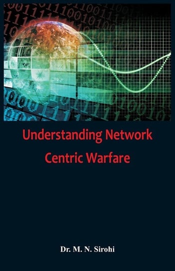 Understanding  Network Centric Warfare Sirohi Dr. M N