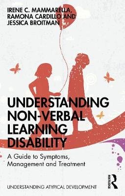 Understanding Nonverbal Learning Disability: A Guide to Symptoms, Management and Treatment Irene C. Mammarella