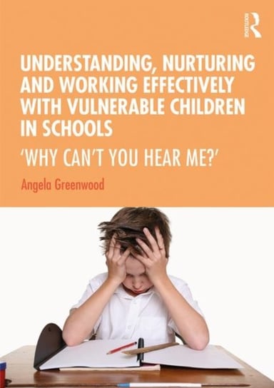 Understanding, Nurturing and Working Effectively with Vulnerable Children in Schools Angela Greenwood