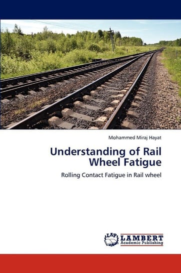 Understanding of Rail Wheel Fatigue Hayat Mohammed Miraj