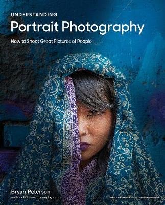 Understanding Portrait Photography: How to Shoot Great Pictures of People Peterson Bryan