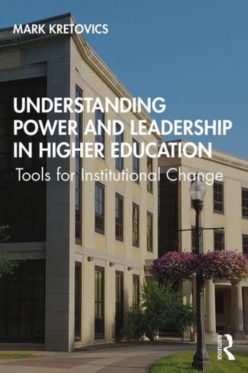 Understanding Power and Leadership in Higher Education. Tools for Institutional Change Mark A. Kretovics