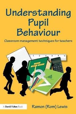 Understanding Pupil Behaviour: Classroom Management Techniques for Teachers Ramon Lewis