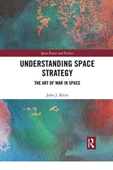 Understanding Space Strategy: The Art of War in Space John J. Klein