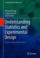 Understanding Statistics and Experimental Design Herzog Michael, Gregory Francis, Clarke Aaron