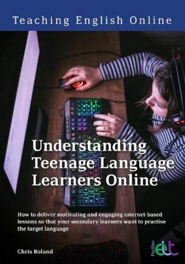 Understanding Teenage Language Learners Online: How to deliver motivating and engaging internet-base Chris Roland
