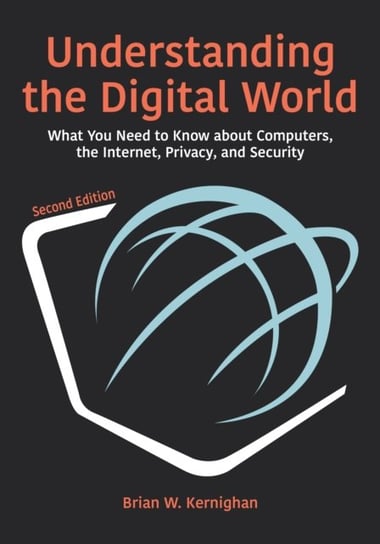 Understanding the Digital World: What You Need to Know about Computers, the Internet, Privacy, and S Kernighan Brian W.