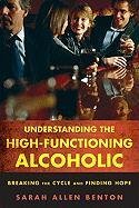 Understanding the High-Functioning Alcoholic Benton Sarah Allen