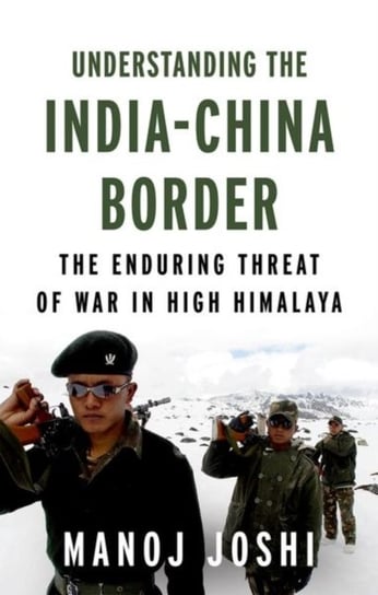Understanding the India-China Border. The Enduring Threat of War in High Himalaya Manoj Joshi