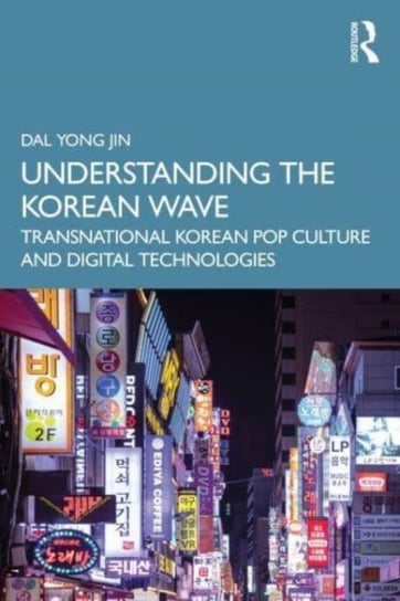 Understanding the Korean Wave: Transnational Korean Pop Culture and Digital Technologies Opracowanie zbiorowe