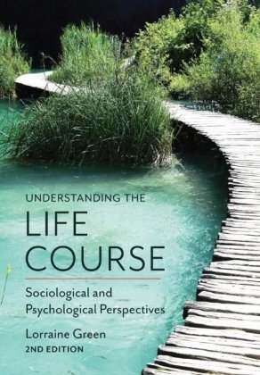 Understanding the Life Course - Sociological and  Psychological Perspectives, 2E Green Lorraine
