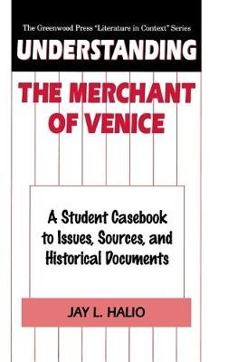 Understanding The Merchant of Venice: A Student Casebook to Issues, Sources, and Historical Documents Jay leon Halio
