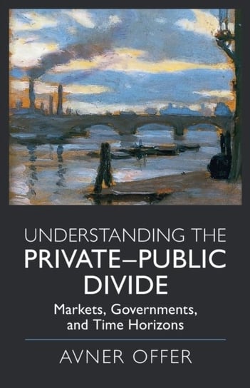 Understanding the Private-Public Divide: Markets, Governments, and Time Horizons Opracowanie zbiorowe
