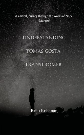 Understanding Tomas Gösta Tranströmer Baiju Krishnan