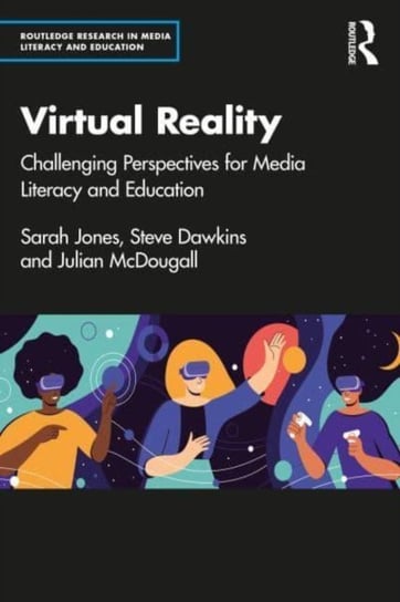 Understanding Virtual Reality: Challenging Perspectives for Media Literacy and Education Jones Sarah