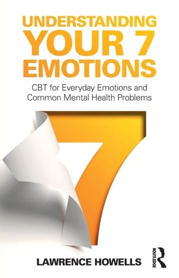 Understanding Your 7 Emotions: CBT for Everyday Emotions and Common Mental Health Problems Lawrence Howells