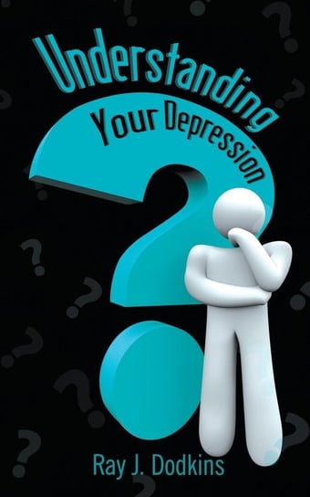 Understanding Your Depression Dodkins Ray J.