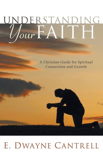 Understanding Your Faith Cantrell E. Dwayne