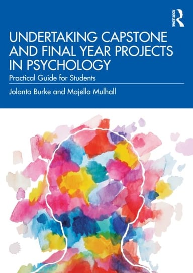 Undertaking Capstone and Final Year Projects in Psychology: Practical Guide for Students Jolanta Burke