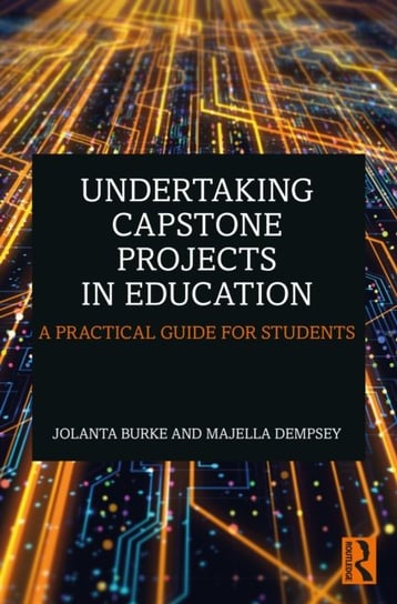Undertaking Capstone Projects in Education: A Practical Guide for Students Jolanta Burke