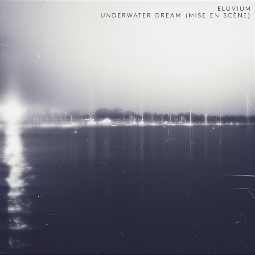 Underwater Dream (Mise En Scène) Eluvium