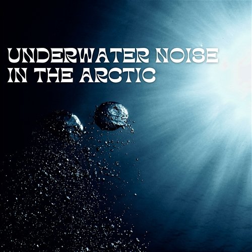 Underwater Noise in the Arctic Underwater Sounds Channel, Water Soundscapes, Mother Nature Sound FX
